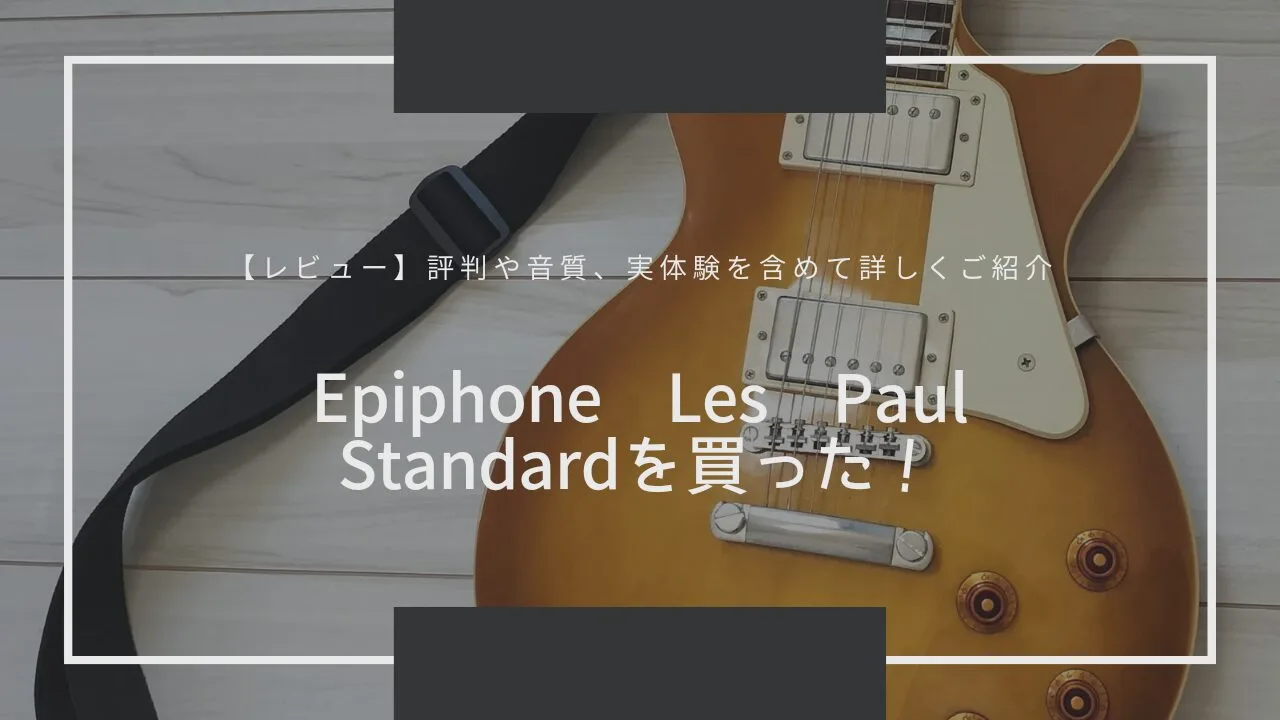 【レビュー】Epiphone Les Paul Standardを買った！評判や音質、価格、実体験を含めて詳しくご紹介！
